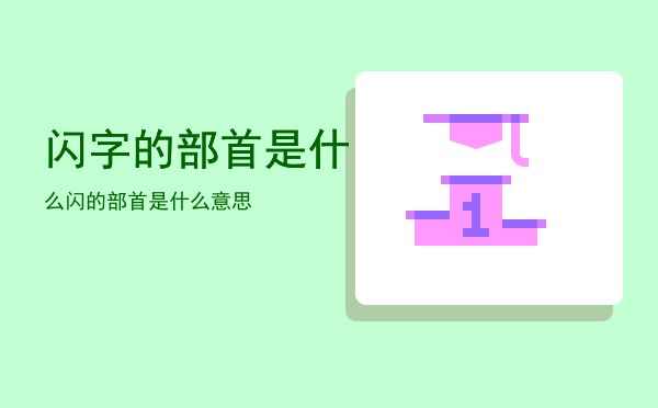 闪字的部首是什么「闪的部首是什么意思」