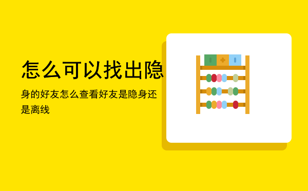 怎么可以找出隐身的好友，怎么查看好友是隐身还是离线