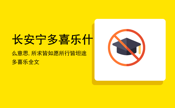 长安宁多喜乐什么意思,所求皆如愿所行皆坦途多喜乐全文