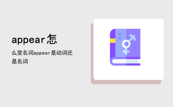 appear怎么变名词「appear是动词还是名词」