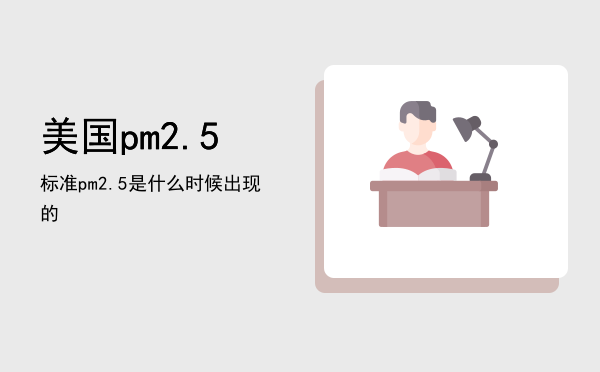 美国pm2.5标准（pm2.5是什么时候出现的）