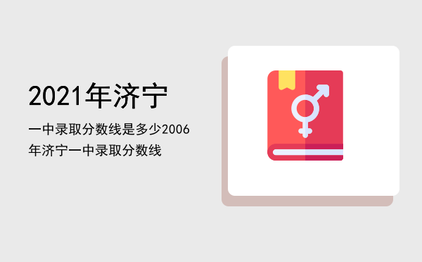 2021年济宁一中录取分数线是多少（2006年济宁一中录取分数线）