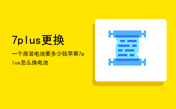 7plus更换一个原装电池要多少钱「苹果7plus怎么换电池」