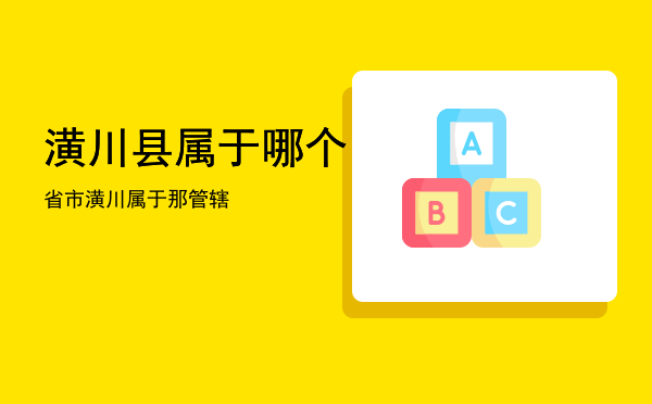 潢川县属于哪个省市（潢川属于那管辖）