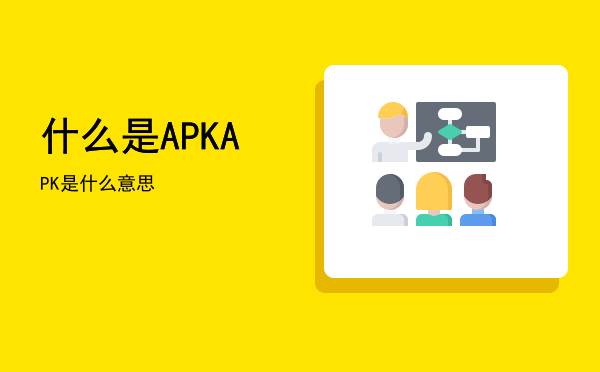 什么是APK，APK是什么意思