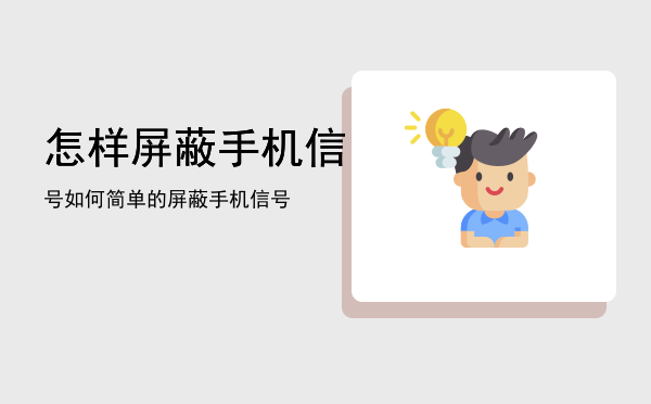 怎样屏蔽手机信号「如何简单的屏蔽手机信号」
