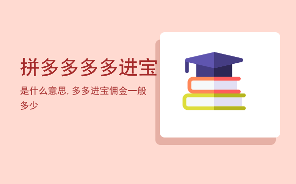 拼多多多多进宝是什么意思,多多进宝佣金一般多少