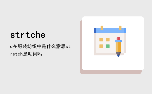 strtched在服装纺织中是什么意思「stretch是动词吗」