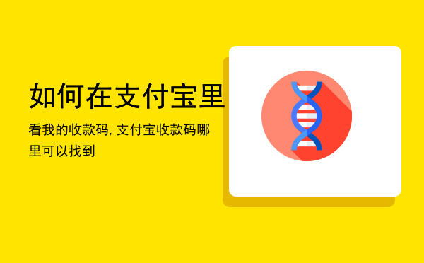 如何在支付宝里看我的收款码,支付宝收款码哪里可以找到