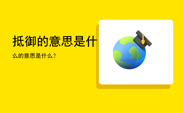 抵御的意思是什么，的意思是什么？