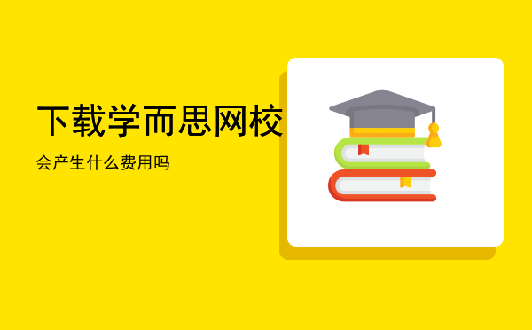 下载学而思网校会产生什么费用吗