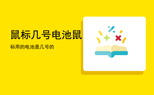 鼠标几号电池「鼠标用的电池是几号的」