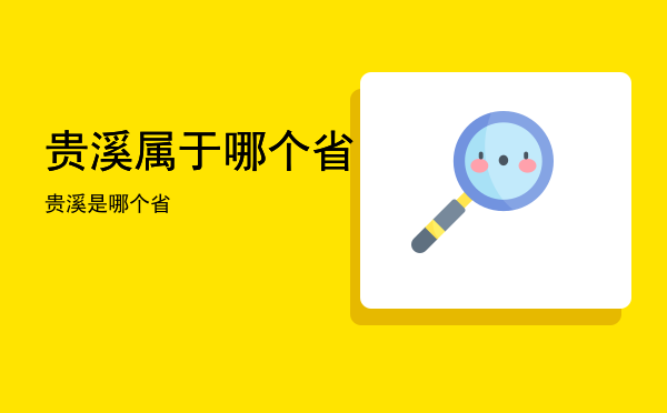 贵溪属于哪个省（贵溪是哪个省）