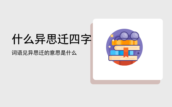 什么异思迁四字词语（见异思迁的意思是什么）