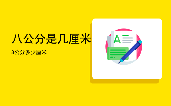 八公分是几厘米「8公分多少厘米」