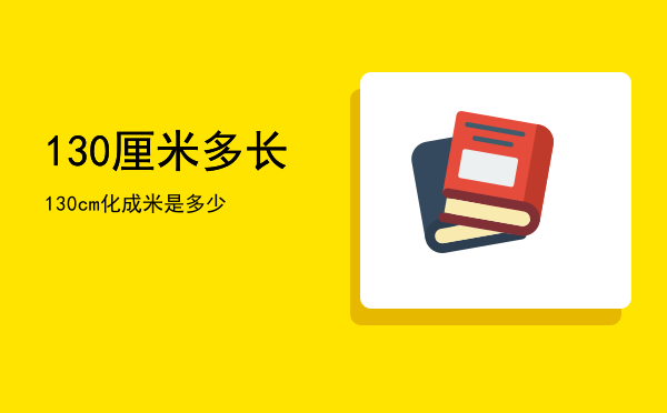 130厘米多长，130cm化成米是多少