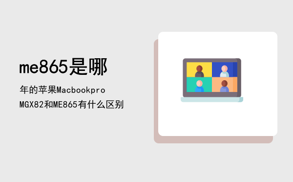 me865是哪年的，苹果MacbookproMGX82和ME865有什么区别