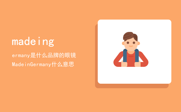 madeingermany是什么品牌的眼镜，MadeinGermany什么意思