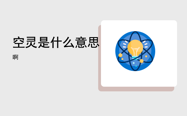 空灵是什么意思「空灵是什么意思啊」