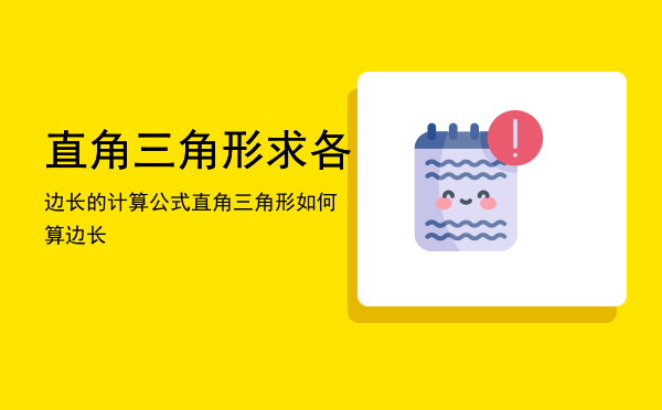 直角三角形求各边长的计算公式，直角三角形如何算边长