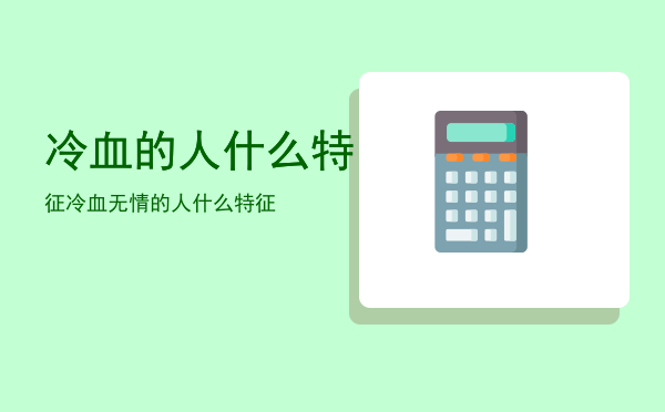 冷血的人什么特征「冷血无情的人什么特征」