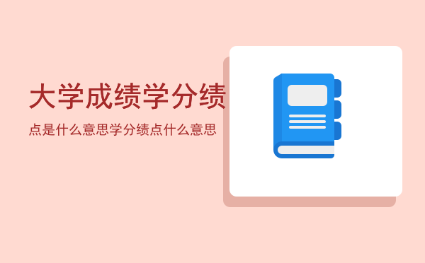 大学成绩学分绩点是什么意思，学分绩点什么意思