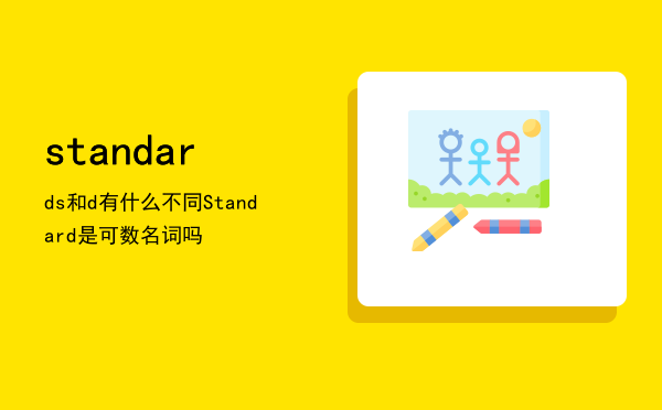 standards和standard有什么不同「Standard是可数名词吗」