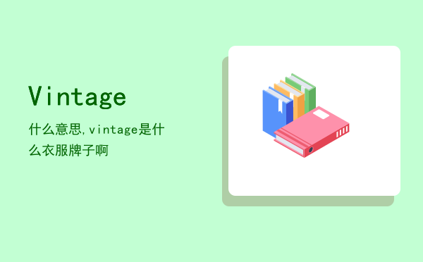 Vintage什么意思,vintage是什么衣服牌子啊