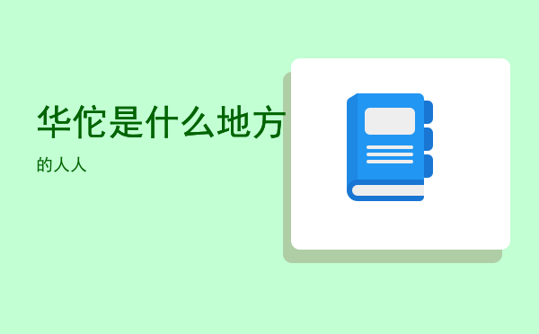 华佗是什么地方的人「华佗是什么地方人」