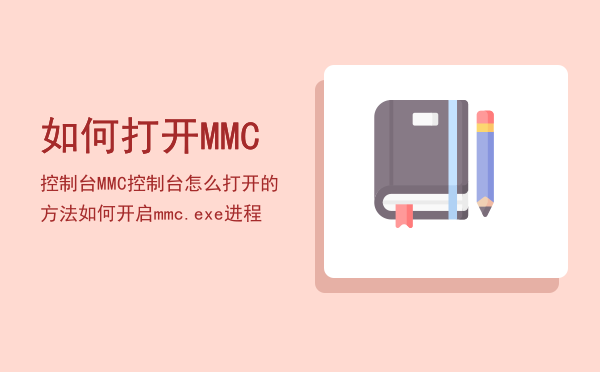 如何打开MMC控制台MMC控制台怎么打开的方法「如何开启mmc.exe进程」