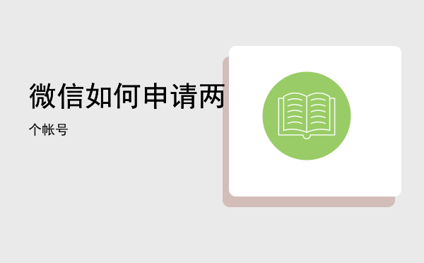 微信如何申请两个帐号