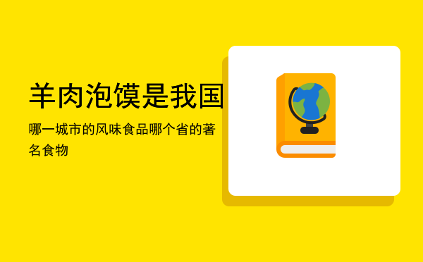 羊肉泡馍是我国哪一城市的风味食品（羊肉泡馍是我国哪个省的著名食物）