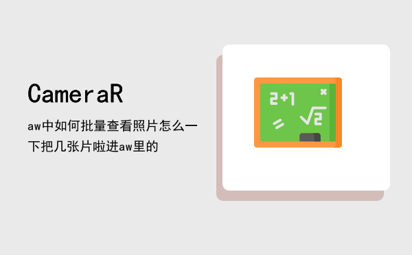 Camera Raw中如何批量查看照片「怎么一下把几张片啦进CameraRaw里的」