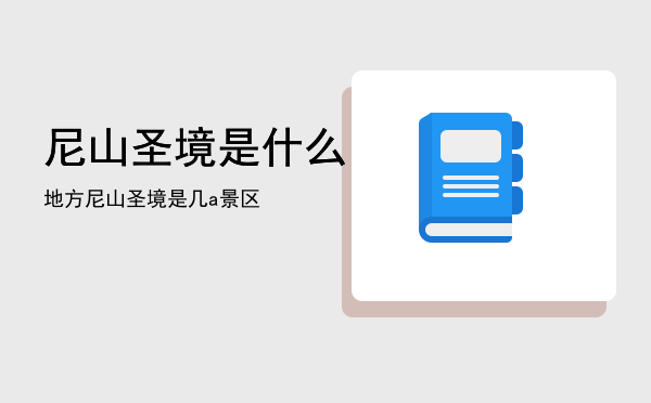 尼山圣境是什么地方「尼山圣境是几a景区」