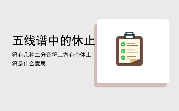 五线谱中的休止符有几种「二分音符上方有个休止符是什么意思」