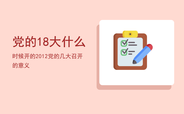 党的18大什么时候开的（2012党的几大召开的意义）