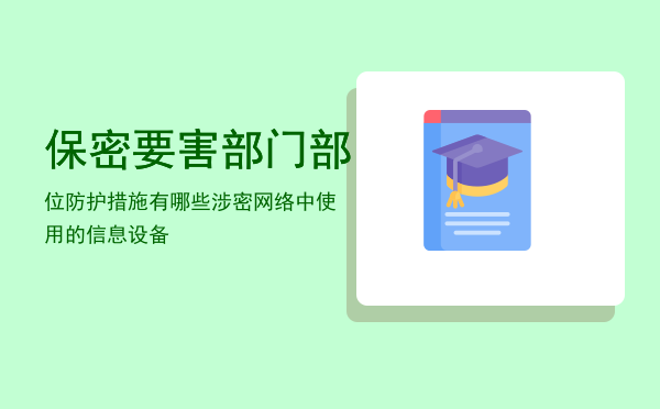 保密要害部门部位防护措施有哪些「涉密网络中使用的信息设备」