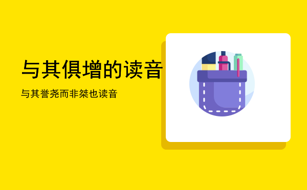 与其俱增的读音「与其誉尧而非桀也读音」