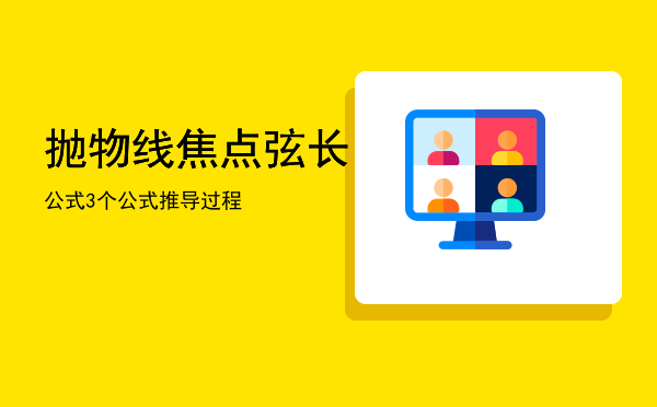 抛物线焦点弦长公式3个，抛物线焦点弦长公式推导过程