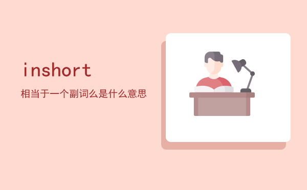 in short相当于一个副词么，in short是什么意思