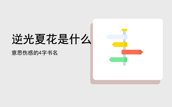 逆光夏花是什么意思「伤感的4字书名」