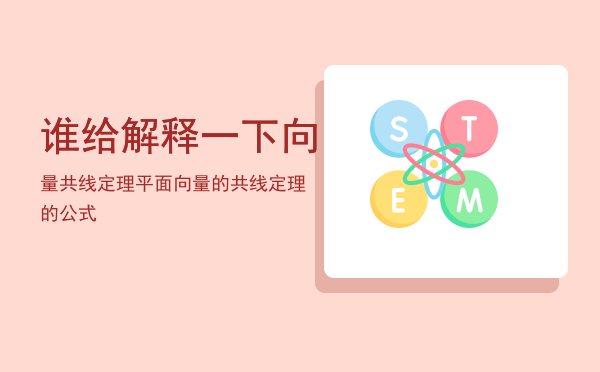 谁给解释一下向量共线定理「平面向量的共线定理的公式」