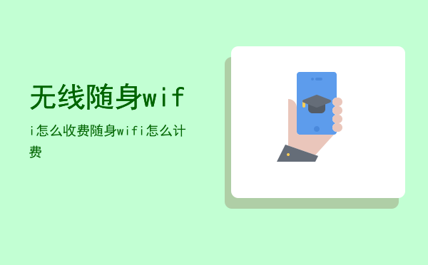 无线随身wifi怎么收费「随身wifi怎么计费」