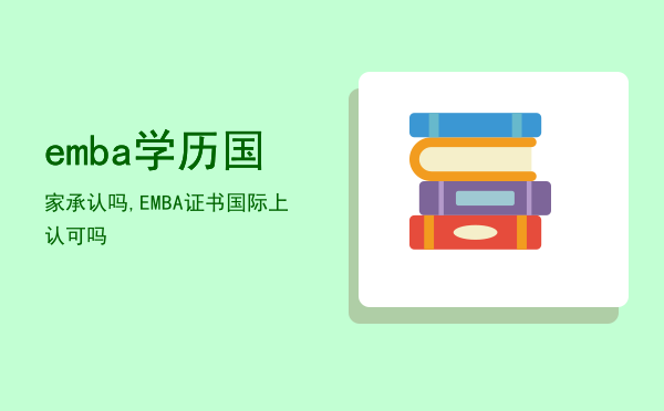 emba学历国家承认吗,EMBA证书国际上认可吗