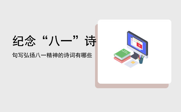 纪念“八一” 诗句「写弘扬八一精神的诗词有哪些」