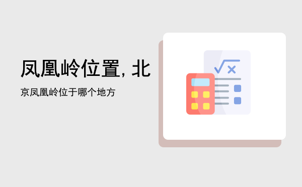 凤凰岭位置,北京凤凰岭位于哪个地方