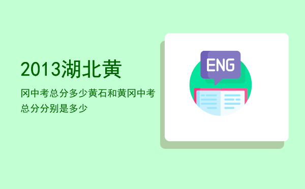 2013湖北黄冈中考总分多少「黄石和黄冈中考总分分别是多少」