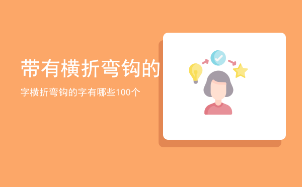 带有横折弯钩的字（横折弯钩的字有哪些100个）