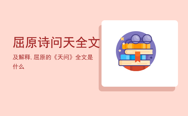 屈原诗问天全文及解释,屈原的《天问》全文是什么