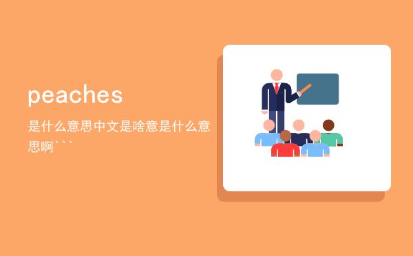 peaches是什么意思中文是啥意，peaches是什么意思啊```